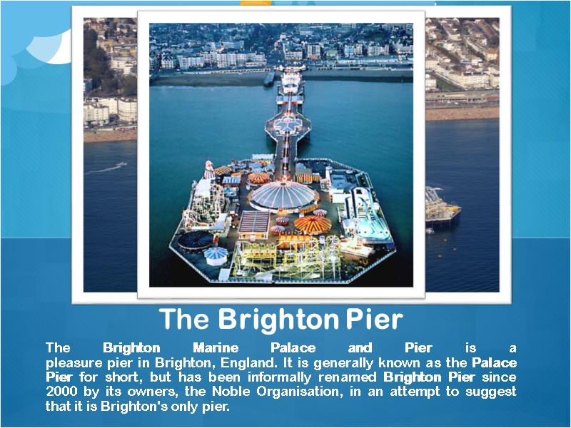 The Brighton Marine Palace and Pier is a pleasure pier in Brighton, England. It